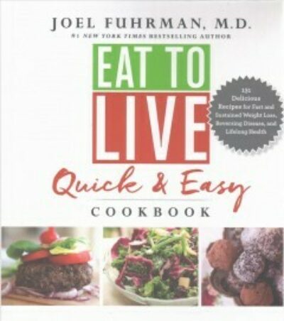 Eat to Live Quick and Easy Cookbook: 131 Delicious Nutrient-rich Recipes for Fast and Sustained Weight Loss, Reversing Disease, and Lifelong Health