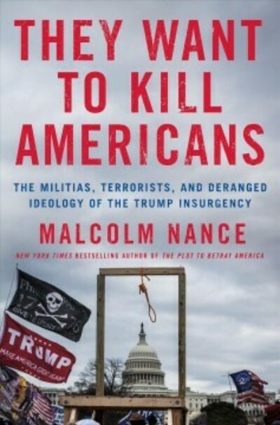 They Want to Kill Americans - The Militias, Terrorists, and Deranged Ideology of the Trump Insurgency