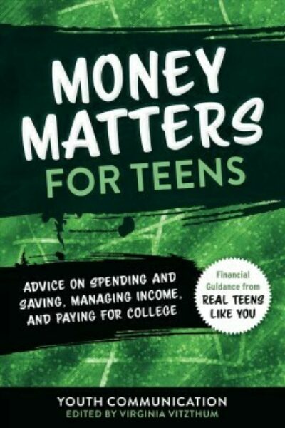 Money Matters for Teens: Advice on Spending and Saving, Managing Income, and Paying for College