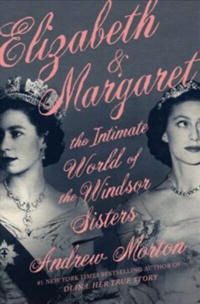 Elizabeth & Margaret : The Intimate World of the Windsor Sisters.