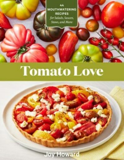 Tomato Love: 44 Mouthwatering for Salads, Sauces, Stews, and More