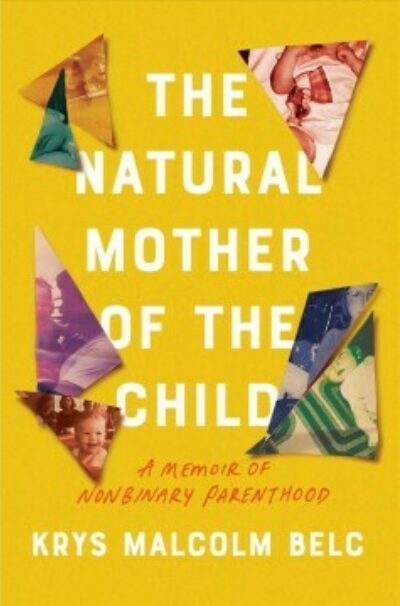 The Natural Mother of the Child: A Memoir of Nonbinary Motherhood