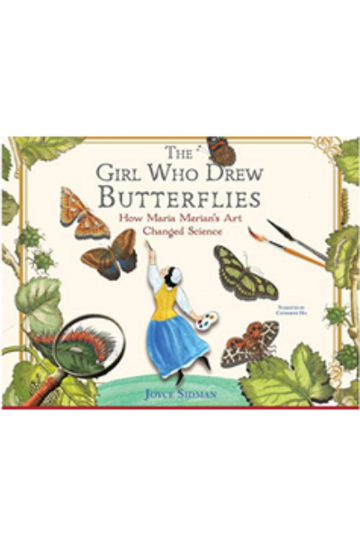 The Girl Who Drew Butterflies: How Maria Merian's Art Changed Science